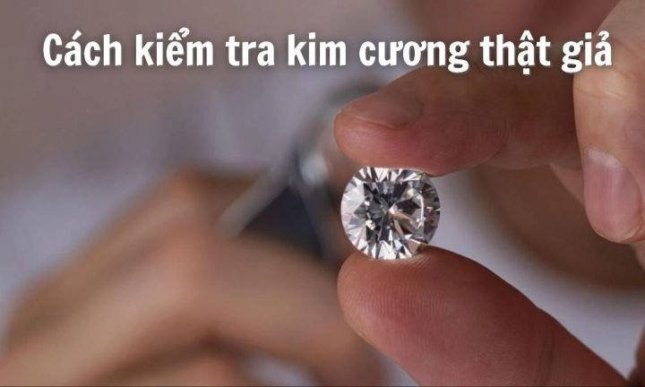 10 cách kiểm tra kim cương thật giả đơn giản, dễ thực hiện